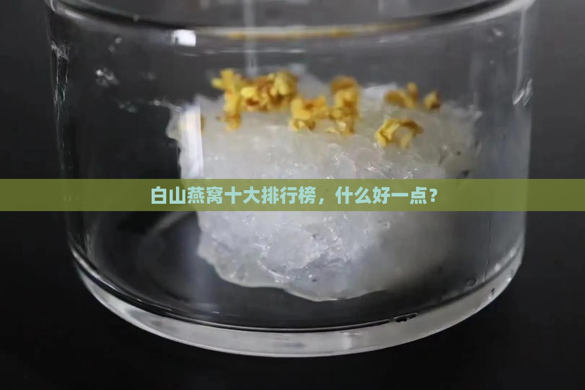 白山燕窝十大排行榜，什么好一点？
