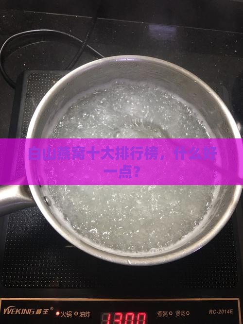 白山燕窝十大排行榜，什么好一点？