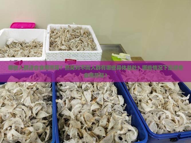 哪些人群适合食用燕窝？燕窝对不同人群有哪些具体益处？哪些情况下应避免食用燕窝？