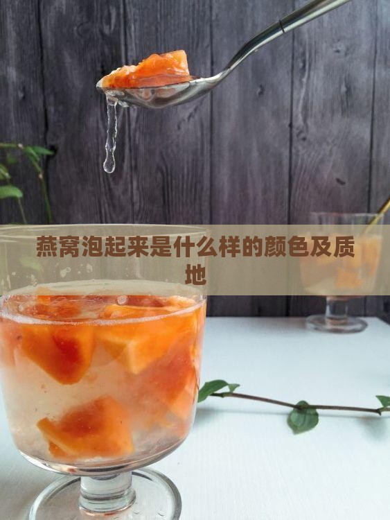 燕窝泡起来是什么样的颜色及质地
