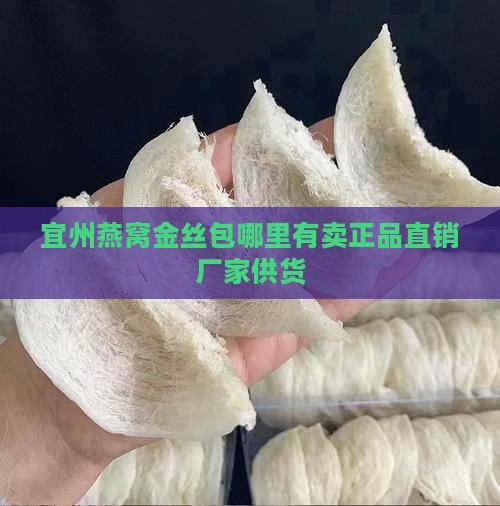 宜州燕窝金丝包哪里有卖正品直销厂家供货
