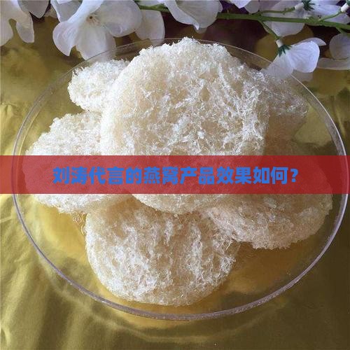 刘涛代言的燕窝产品效果如何？
