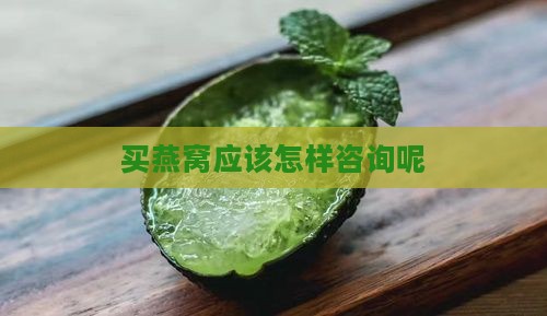 买燕窝应该怎样咨询呢