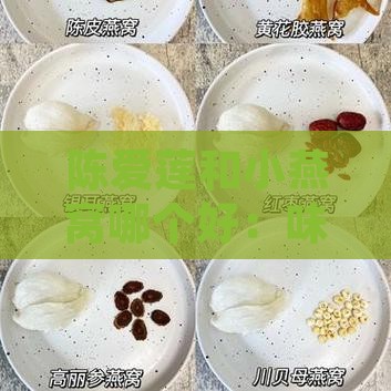 陈爱莲和小燕窝哪个好：味道与品质对比