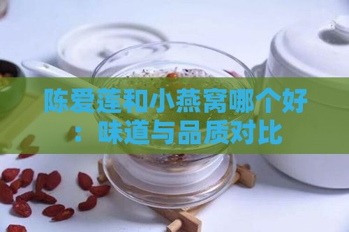陈爱莲和小燕窝哪个好：味道与品质对比