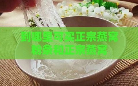 到哪里可买正宗燕窝粉条和正宗燕窝