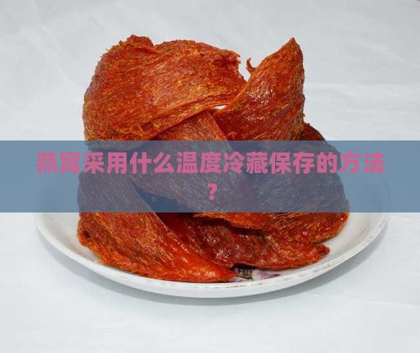 燕窝采用什么温度冷藏保存的方法？
