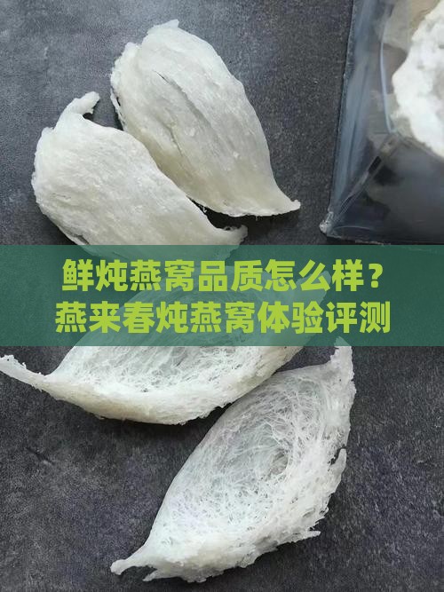 鲜炖燕窝品质怎么样？燕来春炖燕窝体验评测