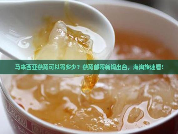 马来西亚燕窝可以寄多少？燕窝邮寄新规出台，海淘族速看！