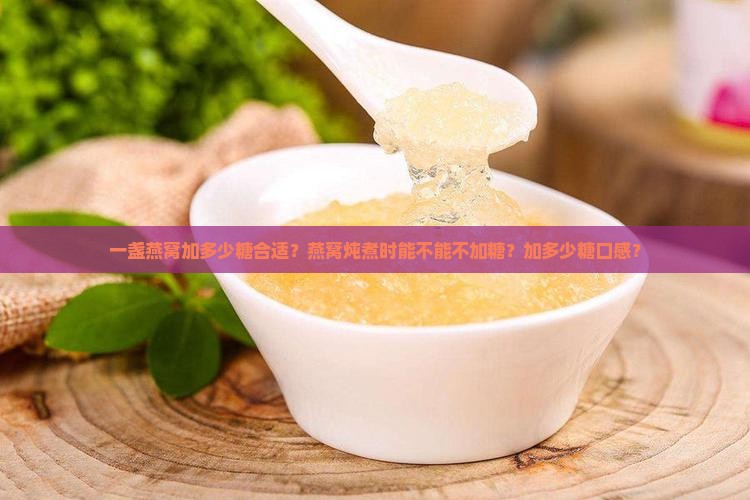 一盏燕窝加多少糖合适？燕窝炖煮时能不能不加糖？加多少糖口感？