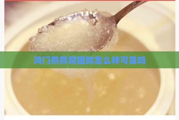 鸿门燕燕窝团购怎么样可靠吗