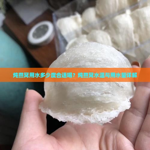 炖燕窝用水多少度合适喝？炖燕窝水温与用水量详解