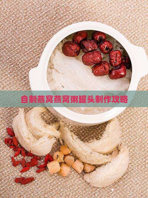 自制燕窝燕窝粥罐头制作攻略