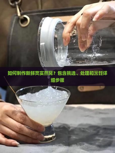 如何制作新鲜芡实燕窝？包含挑选、处理和烹饪详细步骤