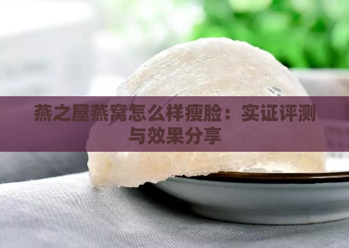 燕之屋燕窝怎么样瘦脸：实证评测与效果分享