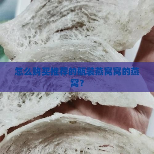 怎么购买推荐的瓶装燕窝窝的燕窝？