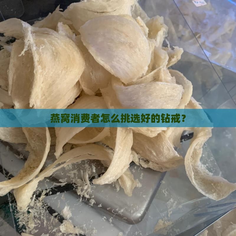 燕窝消费者怎么挑选好的钻戒？