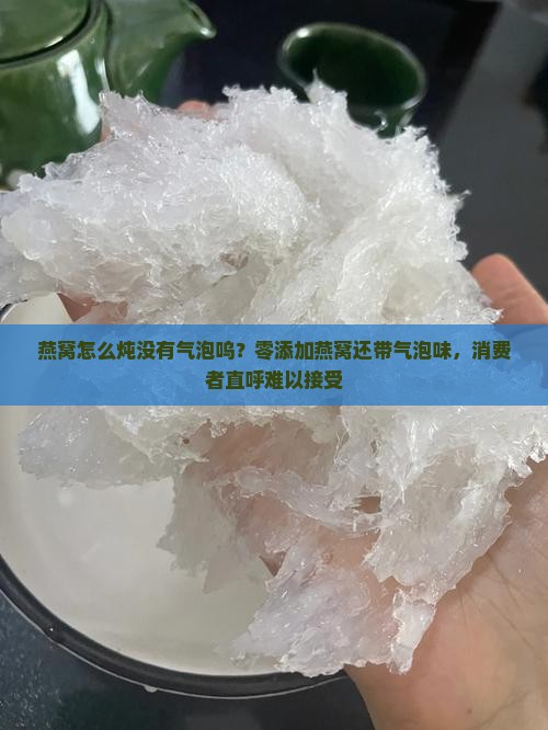 燕窝怎么炖没有气泡呜？零添加燕窝还带气泡味，消费者直呼难以接受