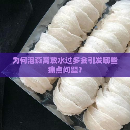 为何泡燕窝放水过多会引发哪些痛点问题？