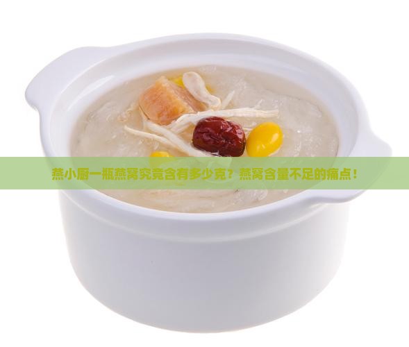 燕小厨一瓶燕窝究竟含有多少克？燕窝含量不足的痛点！