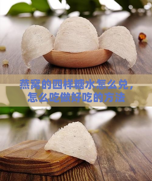 燕窝的四样糖水怎么兑，怎么吃做好吃的方法