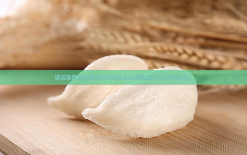 锦芙燕窝多肽套盒为何定价这么缚其成分与市场性价比！