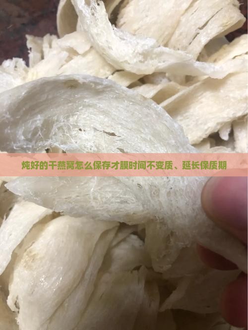 炖好的干燕窝怎么保存才膜时间不变质、延长保质期