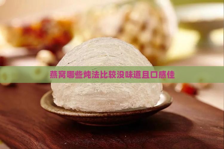燕窝哪些炖法比较没味道且口感佳