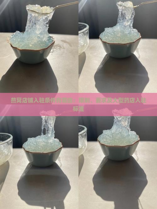 燕窝店铺入驻条件有哪些：限制、要求及大型药店入驻标准