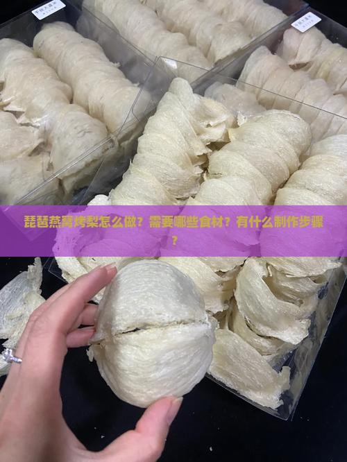 琵琶燕窝烤梨怎么做？需要哪些食材？有什么制作步骤？