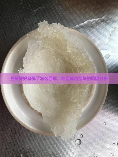 燕窝炖好就碎了怎么回事，炖后成坨结块的原因分析