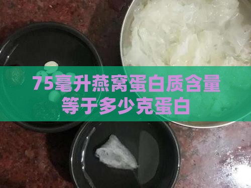 75毫升燕窝蛋白质含量等于多少克蛋白