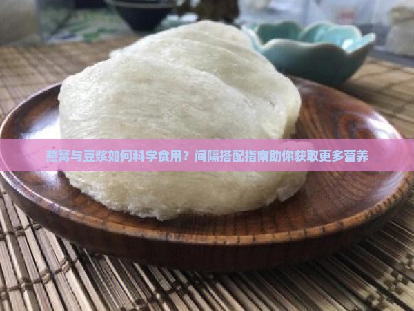燕窝与豆浆如何科学食用？间隔搭配指南助你获取更多营养