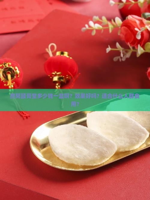 燕窝颐膏堂多少钱一盒啊？效果好吗？适合什么人群食用？