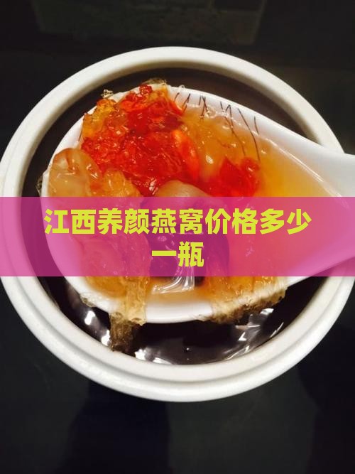 江西养颜燕窝价格多少一瓶