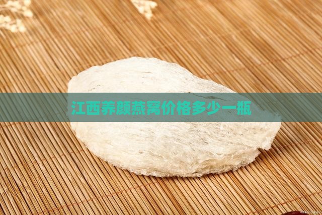 江西养颜燕窝价格多少一瓶