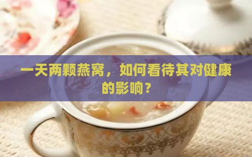 一天两颗燕窝，如何看待其对健康的影响？