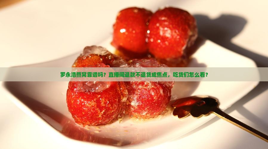 罗永浩燕窝靠谱吗？直播间退款不退货成焦点，吃货们怎么看？