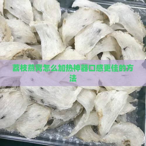 荔枝燕窝怎么加热神器口感更佳的方法