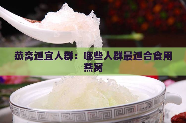 燕窝适宜人群：哪些人群最适合食用燕窝