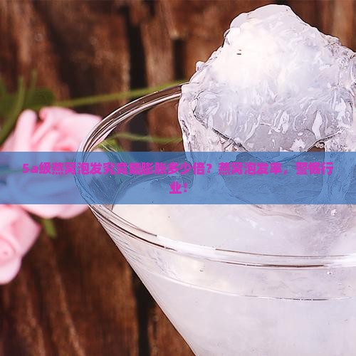 5a级燕窝泡发究竟能膨胀多少倍？燕窝泡发率，警惕行业！
