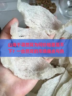 山海千寻燕窝为何价格居高不下？一合燕窝的市场痛点与热词新词！