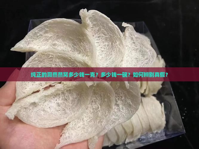 纯正的洞燕燕窝多少钱一克？多少钱一碗？如何辨别真假？