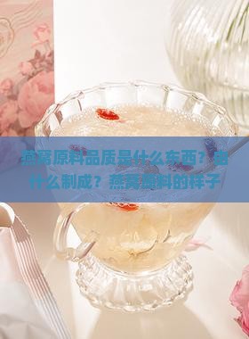 燕窝原料品质是什么东西？由什么制成？燕窝原料的样子与主要成分