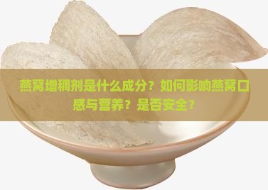燕窝增稠剂是什么成分？如何影响燕窝口感与营养？是否安全？