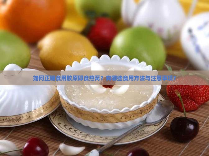 如何正确食用胶原即食燕窝？有哪些食用方法与注意事项？