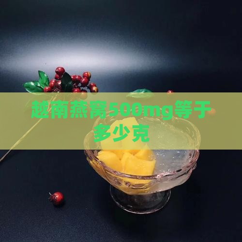 越南燕窝500mg等于多少克
