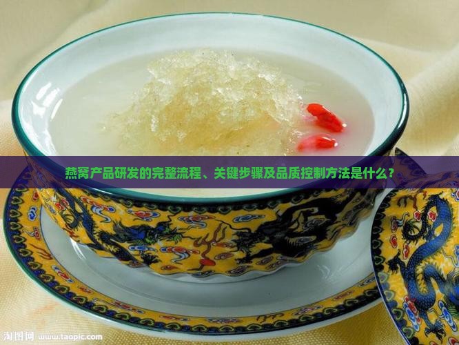 燕窝产品研发的完整流程、关键步骤及品质控制方法是什么？