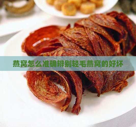 燕窝怎么准确辨别轻毛燕窝的好坏