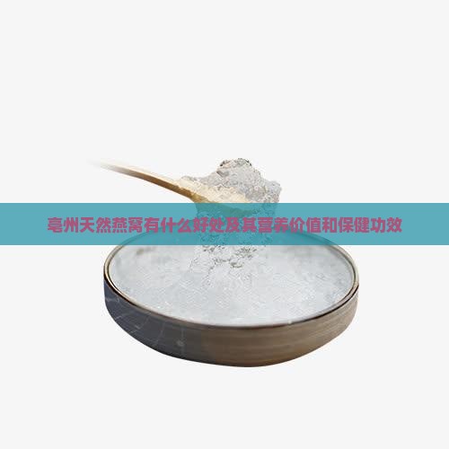 亳州天然燕窝有什么好处及其营养价值和保健功效